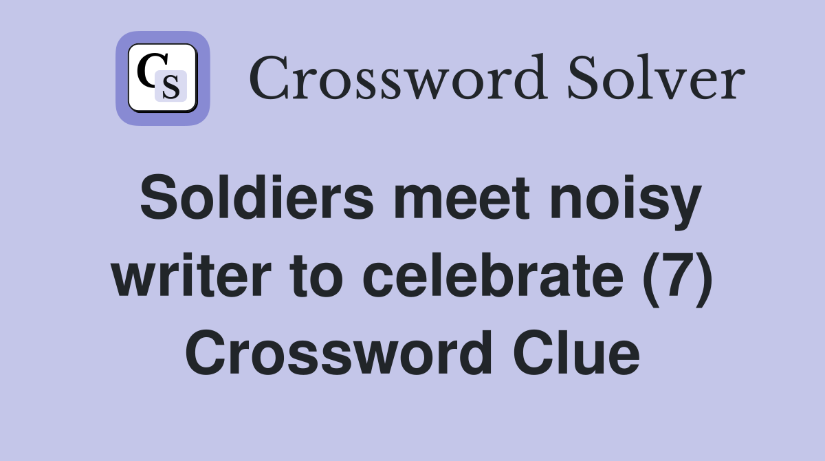 Soldiers meet noisy writer to celebrate (7) Crossword Clue Answers Crossword Solver